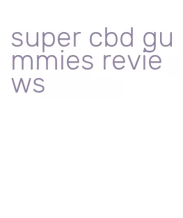 super cbd gummies reviews