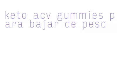 keto acv gummies para bajar de peso