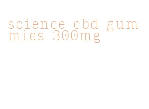 science cbd gummies 300mg