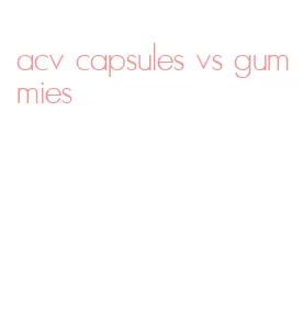 acv capsules vs gummies