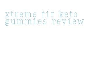 xtreme fit keto gummies review