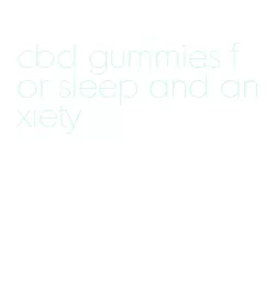 cbd gummies for sleep and anxiety