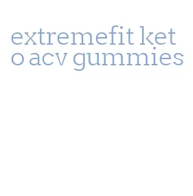 extremefit keto acv gummies