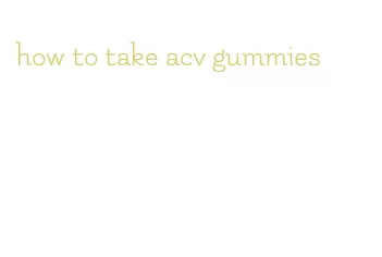 how to take acv gummies