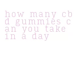how many cbd gummies can you take in a day