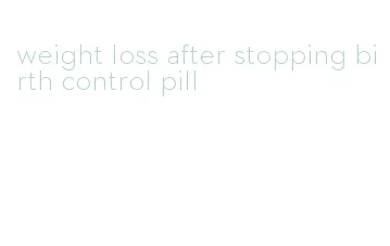 weight loss after stopping birth control pill
