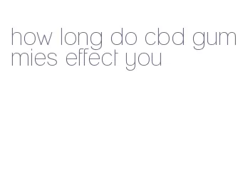 how long do cbd gummies effect you