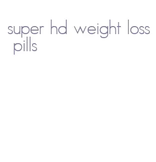 super hd weight loss pills