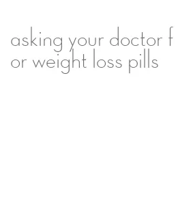 asking your doctor for weight loss pills