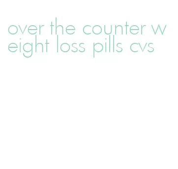 over the counter weight loss pills cvs