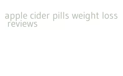 apple cider pills weight loss reviews