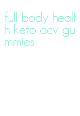 full body health keto acv gummies