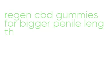 regen cbd gummies for bigger penile length