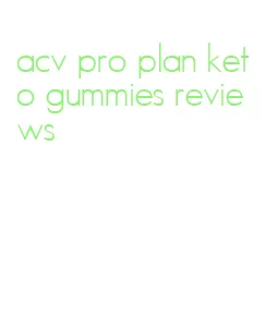 acv pro plan keto gummies reviews