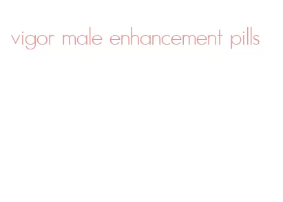 vigor male enhancement pills