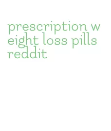 prescription weight loss pills reddit