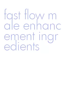 fast flow male enhancement ingredients