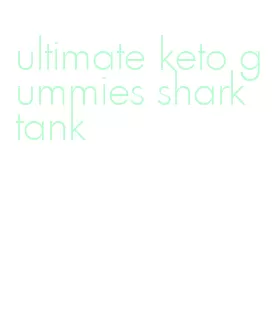 ultimate keto gummies shark tank