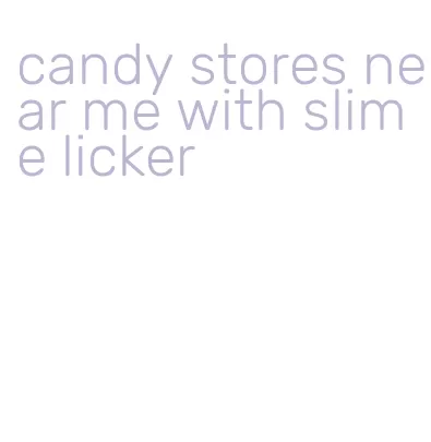 candy stores near me with slime licker