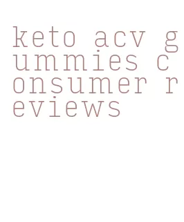 keto acv gummies consumer reviews