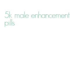 5k male enhancement pills