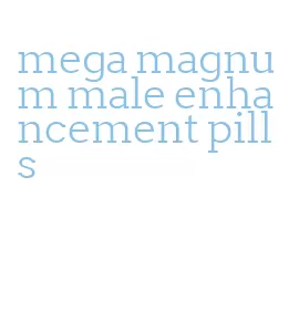 mega magnum male enhancement pills