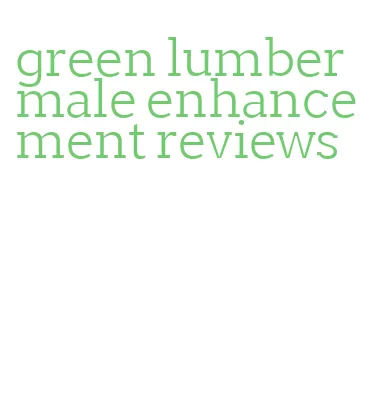 green lumber male enhancement reviews