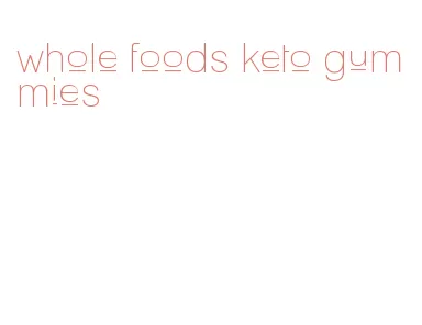 whole foods keto gummies