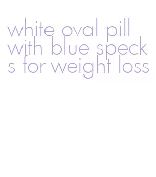 white oval pill with blue specks for weight loss