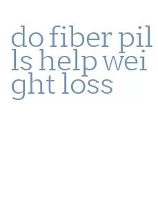 do fiber pills help weight loss