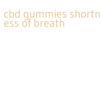 cbd gummies shortness of breath