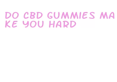 do cbd gummies make you hard