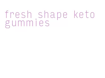 fresh shape keto gummies