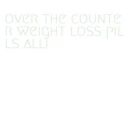 over the counter weight loss pills alli