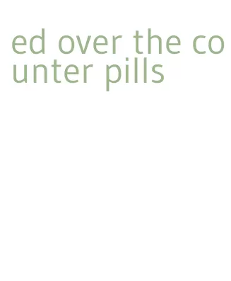 ed over the counter pills