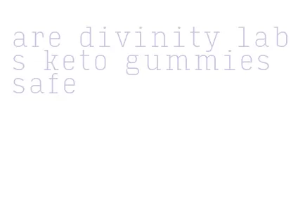 are divinity labs keto gummies safe