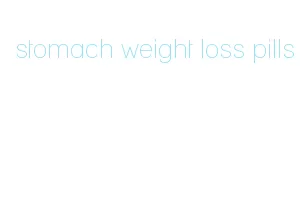 stomach weight loss pills