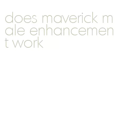does maverick male enhancement work