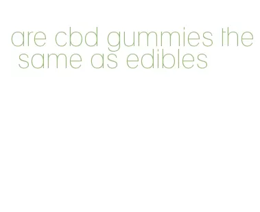 are cbd gummies the same as edibles