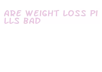 are weight loss pills bad