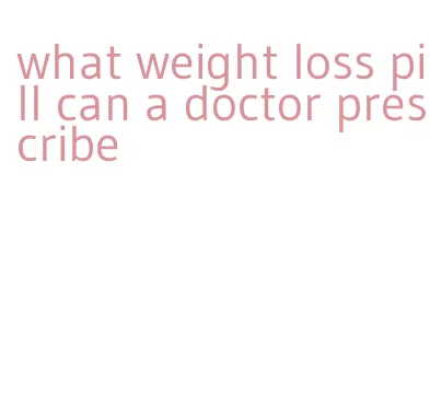 what weight loss pill can a doctor prescribe