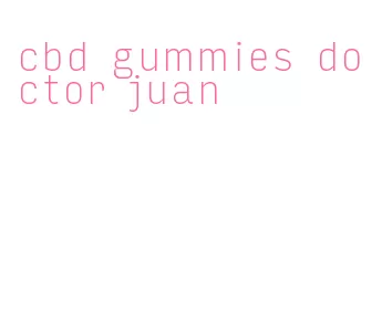 cbd gummies doctor juan