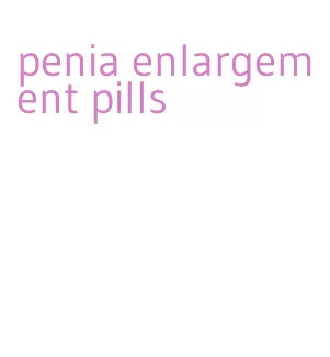 penia enlargement pills