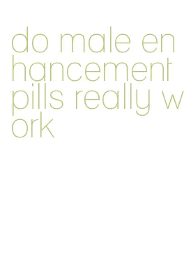 do male enhancement pills really work