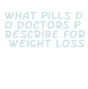 what pills do doctors prescribe for weight loss