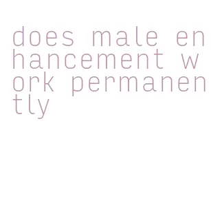 does male enhancement work permanently