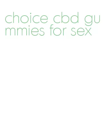 choice cbd gummies for sex