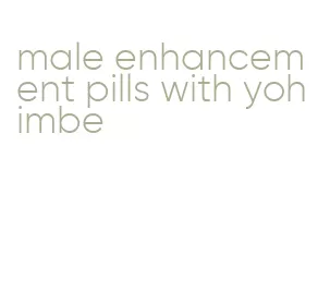 male enhancement pills with yohimbe