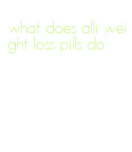 what does alli weight loss pills do