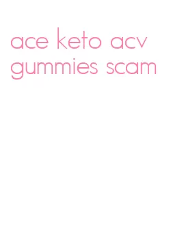 ace keto acv gummies scam